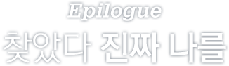 Epilogue / 찾았다. 진짜 나를